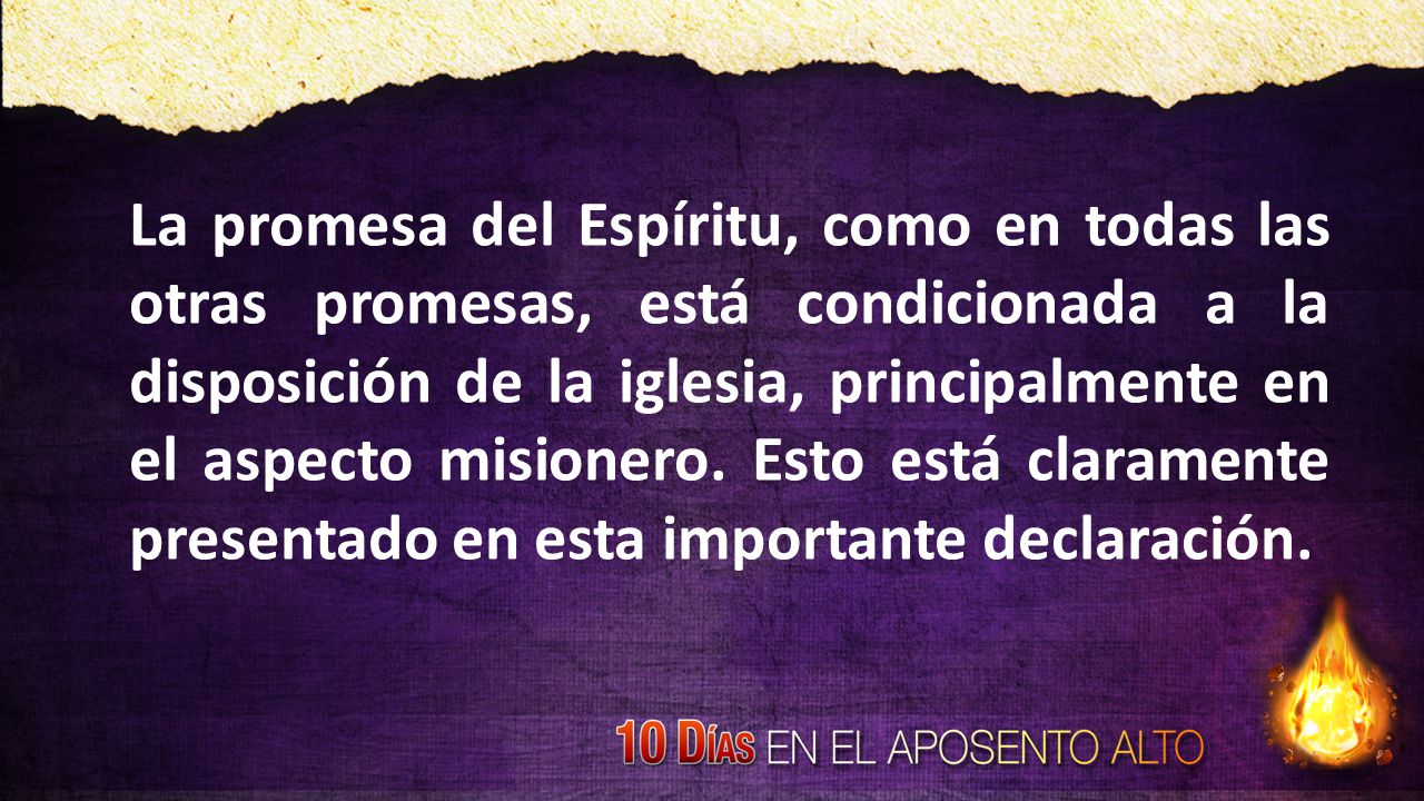 La promesa del Espíritu, como en todas las otras promesas, está condicionada a la disposición de la iglesia, principalmente en el aspecto misionero.