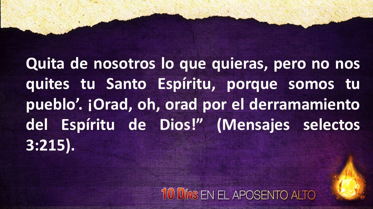 Quita de nosotros lo que quieras, pero no nos quites tu Santo Espíritu, porque somos tu pueblo’.