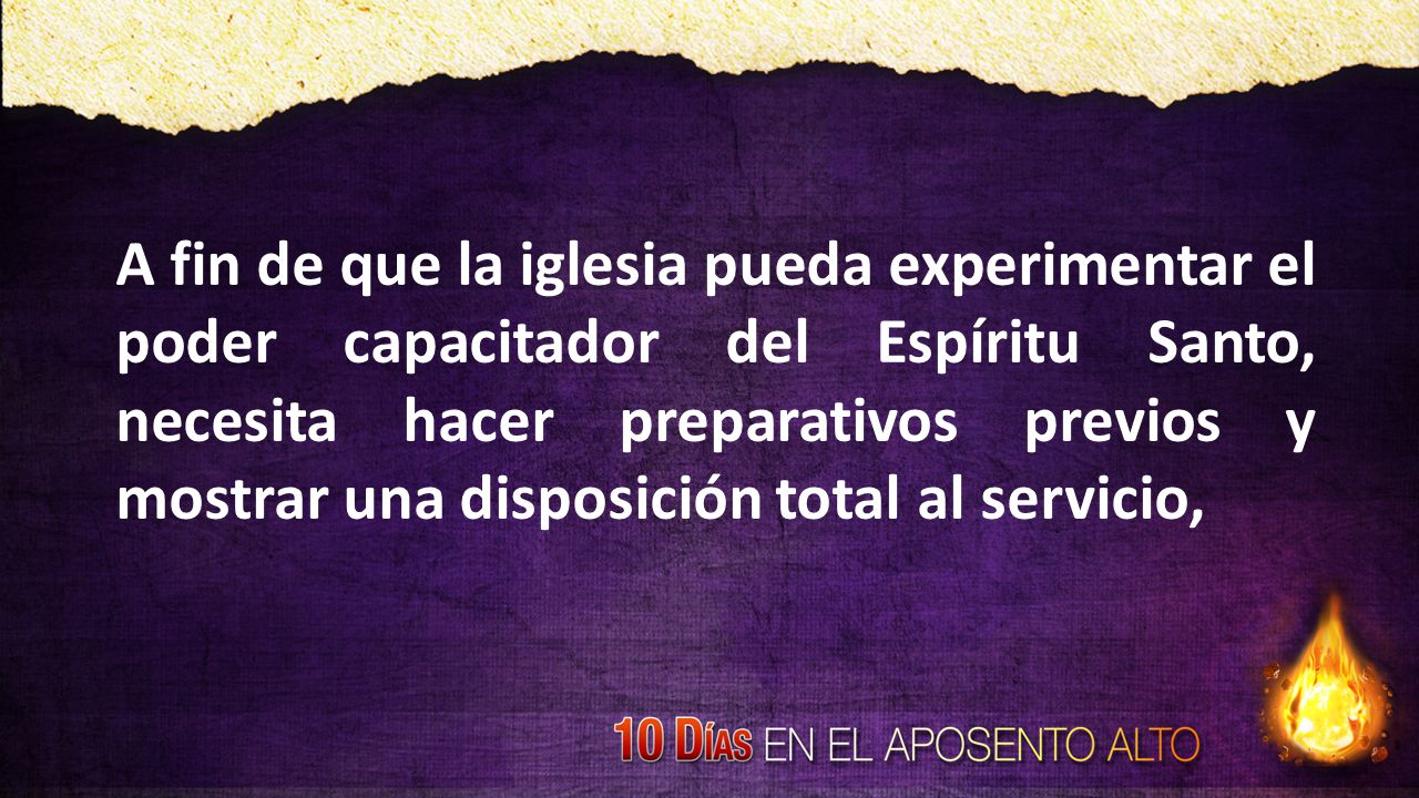 A fin de que la iglesia pueda experimentar el poder capacitador del Espíritu Santo, necesita hacer preparativos previos y mostrar una disposición total al servicio,