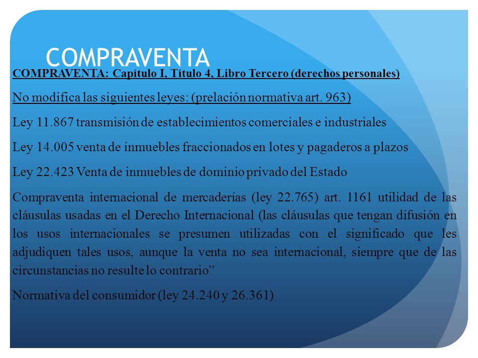 COMPRAVENTA COMPRAVENTA: Capítulo I, Título 4, Libro Tercero (derechos personales) No modifica las siguientes leyes: (prelación normativa art. 963)