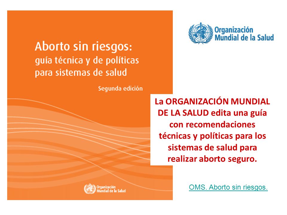 La ORGANIZACIÓN MUNDIAL DE LA SALUD edita una guía con recomendaciones técnicas y políticas para los sistemas de salud para realizar aborto seguro.