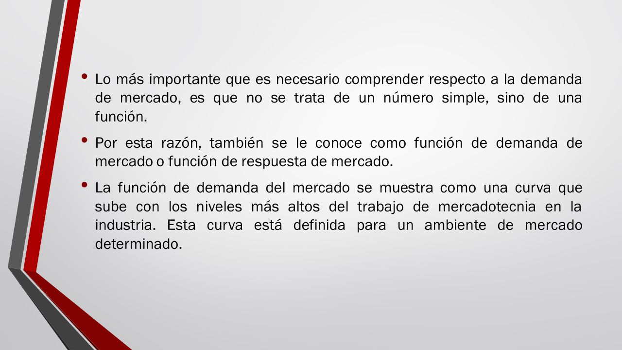 Lo más importante que es necesario comprender respecto a la demanda de mercado, es que no se trata de un número simple, sino de una función.