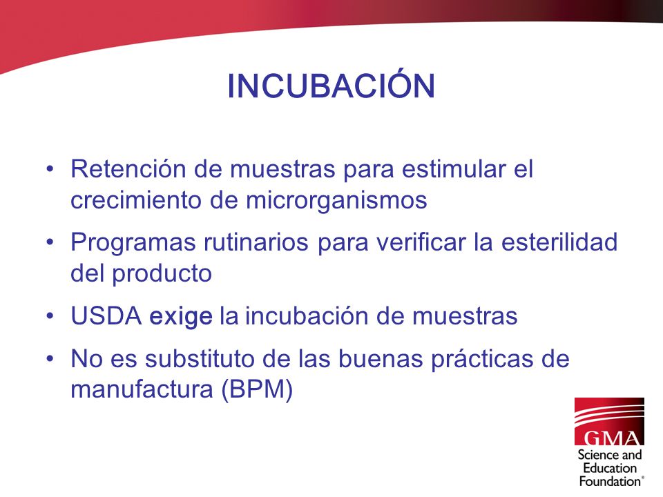 INCUBACIÓN Retención de muestras para estimular el crecimiento de microrganismos. Programas rutinarios para verificar la esterilidad del producto.