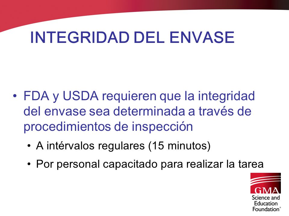 INTEGRIDAD DEL ENVASE FDA y USDA requieren que la integridad del envase sea determinada a través de procedimientos de inspección.