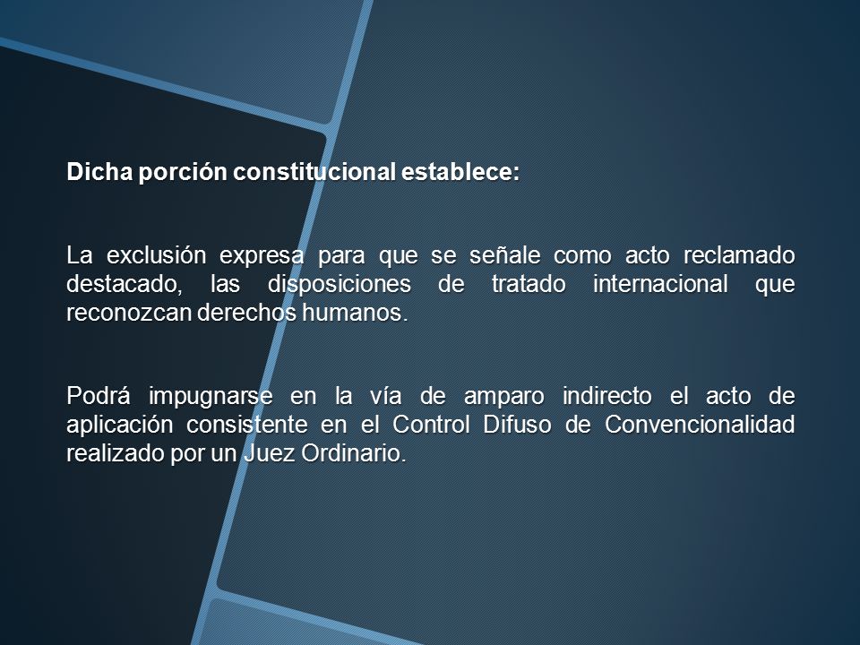 Dicha porción constitucional establece: La exclusión expresa para que se señale como acto reclamado destacado, las disposiciones de tratado internacional que reconozcan derechos humanos.