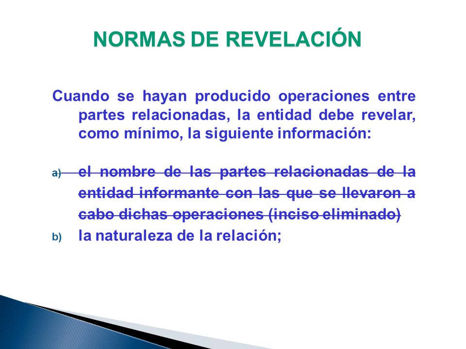 NORMAS DE REVELACIÓN Cuando se hayan producido operaciones entre partes relacionadas, la entidad debe revelar, como mínimo, la siguiente información: