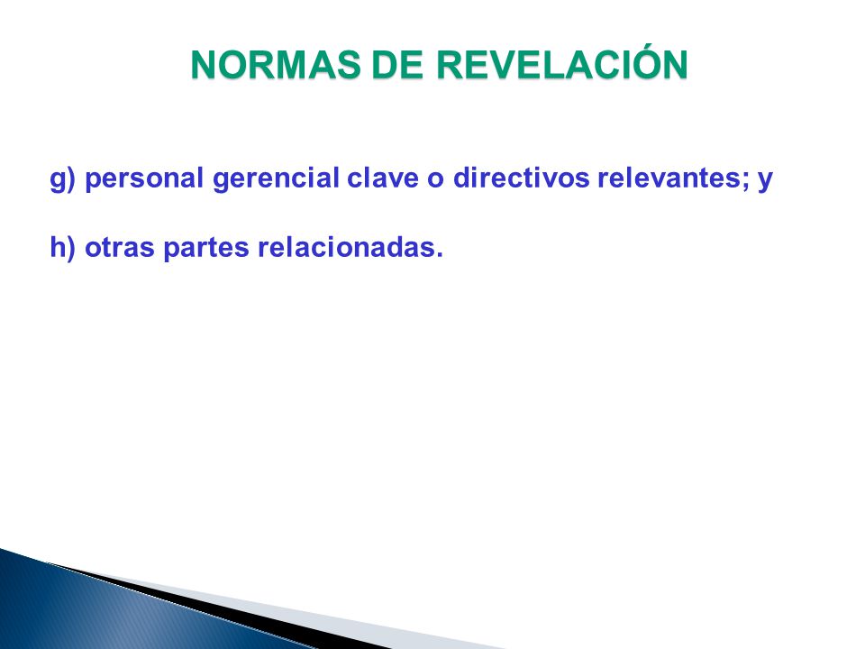 NORMAS DE REVELACIÓN g) personal gerencial clave o directivos relevantes; y. h) otras partes relacionadas.