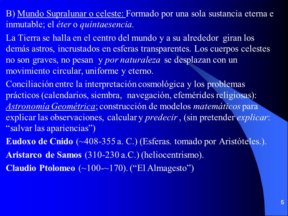 B) Mundo Supralunar o celeste: Formado por una sola sustancia eterna e inmutable; el éter o quintaesencia.