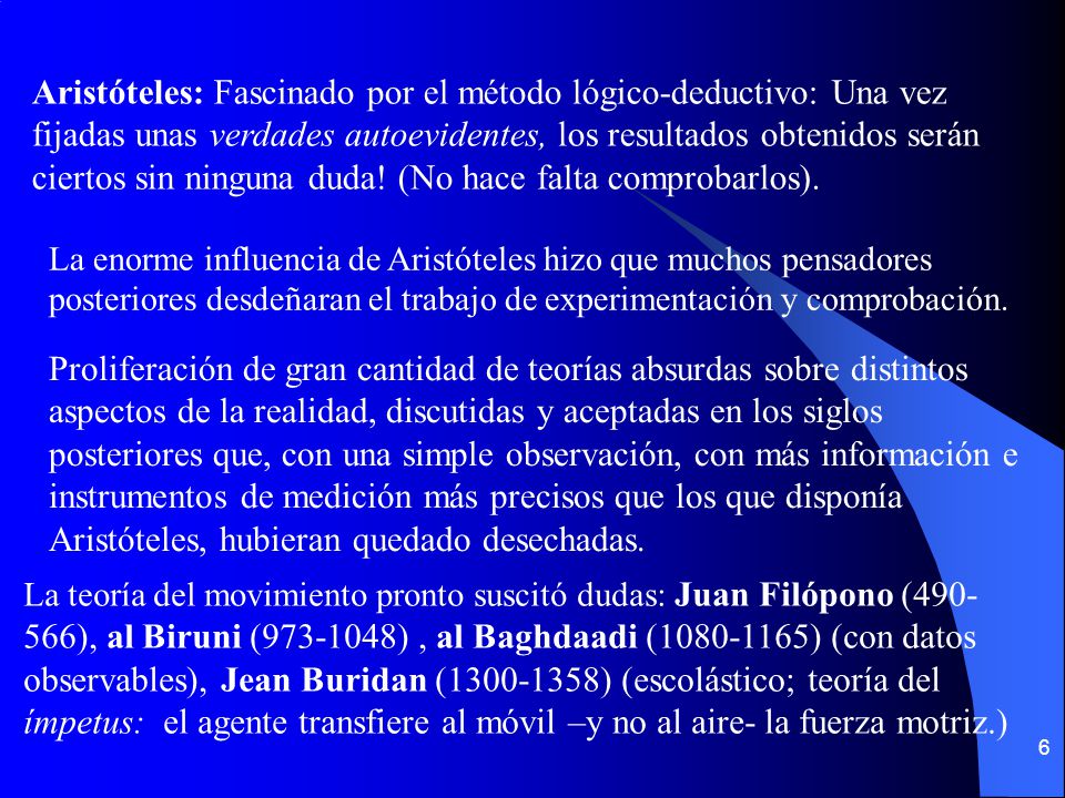 Aristóteles: Fascinado por el método lógico-deductivo: Una vez fijadas unas verdades autoevidentes, los resultados obtenidos serán ciertos sin ninguna duda! (No hace falta comprobarlos).