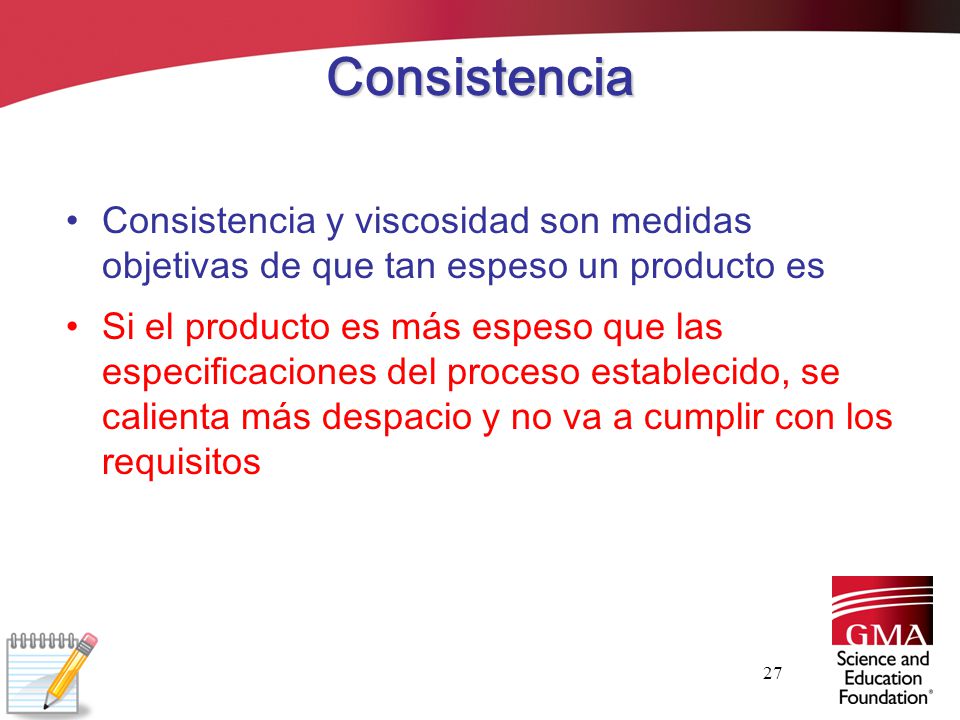 Consistencia Consistencia y viscosidad son medidas objetivas de que tan espeso un producto es.