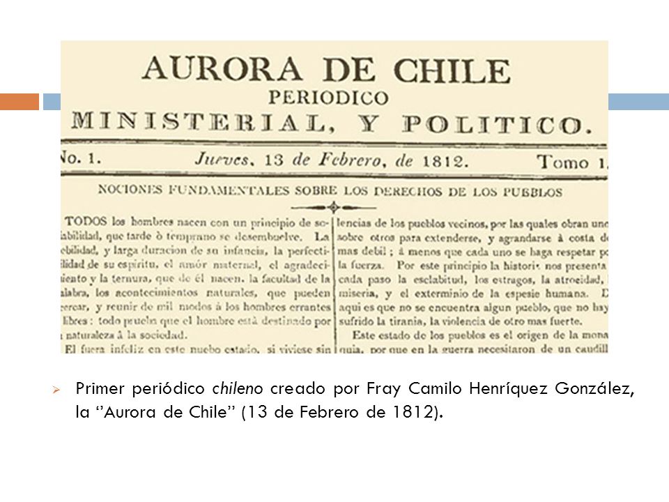 Primer periódico chileno creado por Fray Camilo Henríquez González, la ‘’Aurora de Chile’’ (13 de Febrero de 1812).