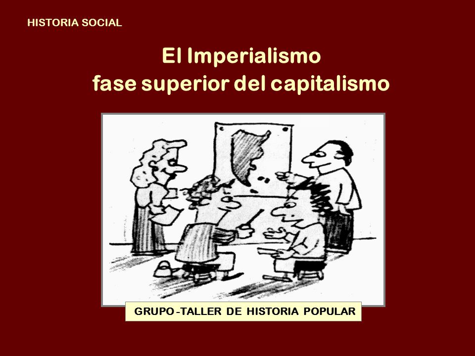 fase superior del capitalismo GRUPO -TALLER DE HISTORIA POPULAR