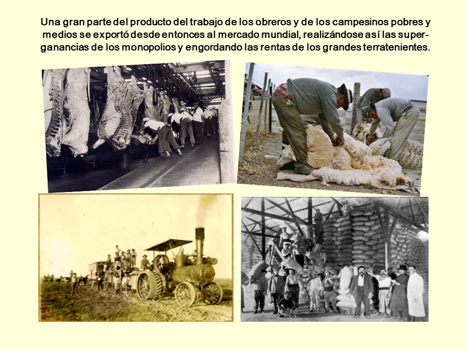Una gran parte del producto del trabajo de los obreros y de los campesinos pobres y medios se exportó desde entonces al mercado mundial, realizándose así las super-ganancias de los monopolios y engordando las rentas de los grandes terratenientes.
