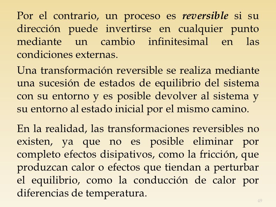 Por el contrario, un proceso es reversible si su dirección puede invertirse en cualquier punto mediante un cambio infinitesimal en las condiciones externas.
