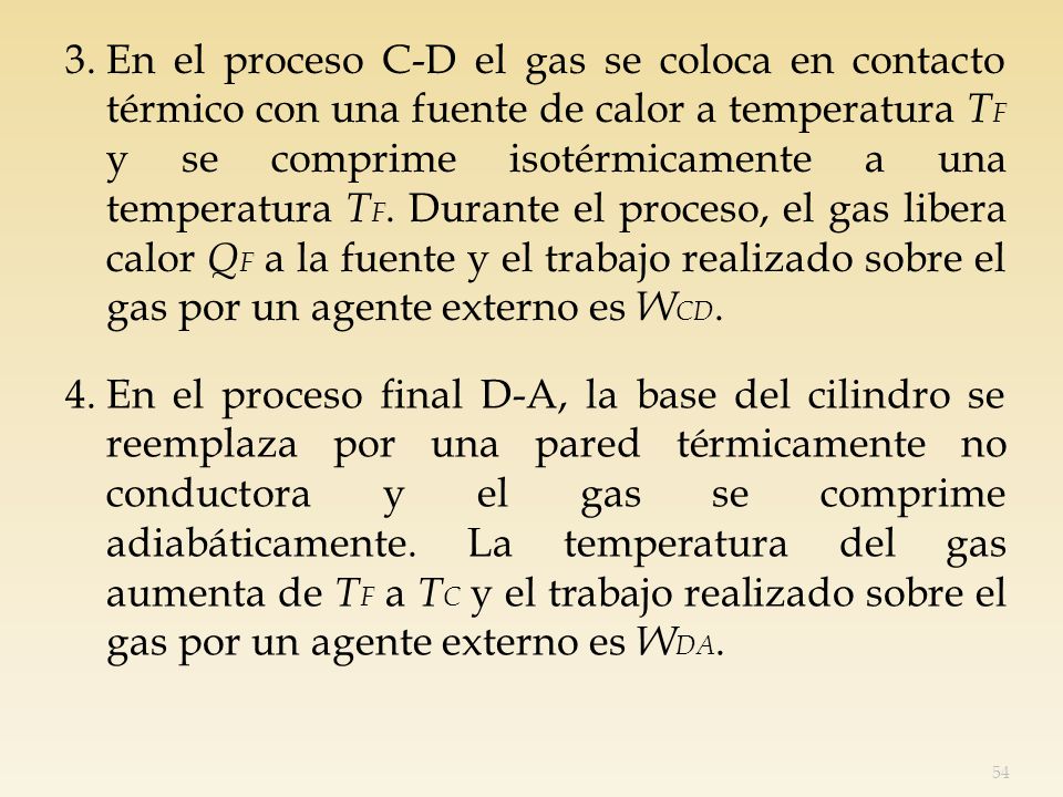 3. En el proceso C-D el gas se coloca en contacto térmico con una fuente de calor a temperatura TF y se comprime isotérmicamente a una temperatura TF. Durante el proceso, el gas libera calor QF a la fuente y el trabajo realizado sobre el gas por un agente externo es WCD.