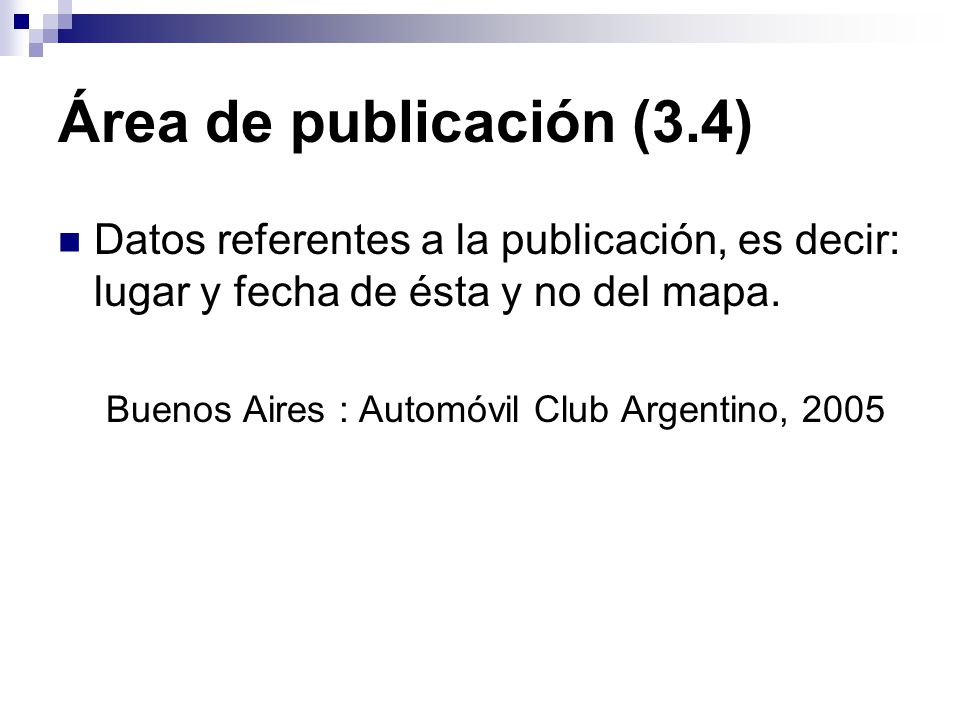 Área de publicación (3.4) Datos referentes a la publicación, es decir: lugar y fecha de ésta y no del mapa.