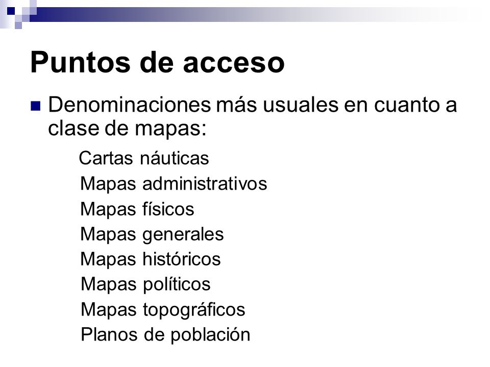 Puntos de acceso Denominaciones más usuales en cuanto a clase de mapas: Cartas náuticas. Mapas administrativos.