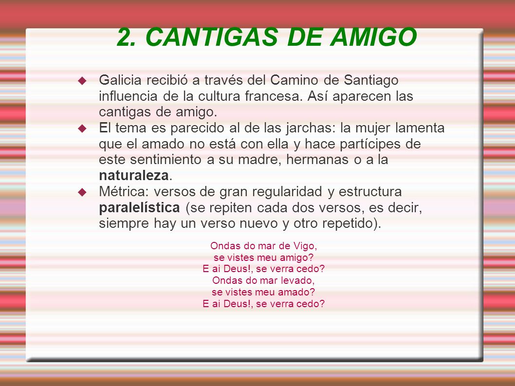 2. CANTIGAS DE AMIGO Galicia recibió a través del Camino de Santiago influencia de la cultura francesa. Así aparecen las cantigas de amigo.