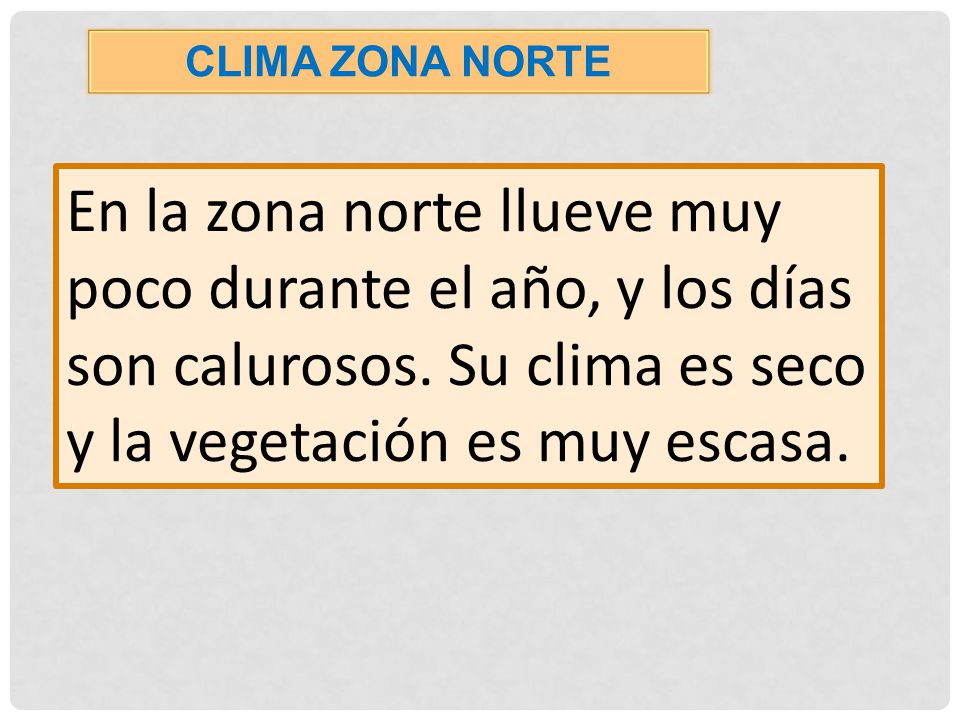 CLIMA ZONA NORTE En la zona norte llueve muy poco durante el año, y los días son calurosos.
