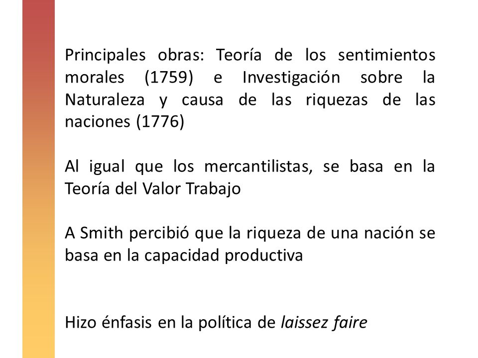 Principales obras: Teoría de los sentimientos morales (1759) e Investigación sobre la Naturaleza y causa de las riquezas de las naciones (1776)