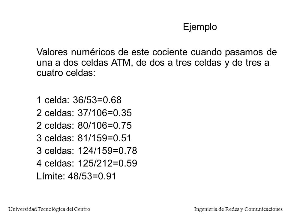 Ejemplo Valores numéricos de este cociente cuando pasamos de una a dos celdas ATM, de dos a tres celdas y de tres a cuatro celdas: