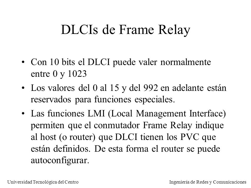 Redes Frame Relay y ATM DLCIs de Frame Relay. Con 10 bits el DLCI puede valer normalmente entre 0 y
