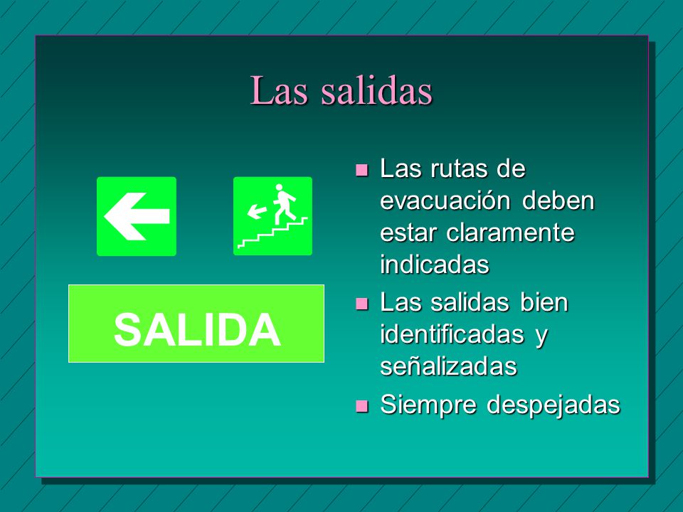 Las salidas Las rutas de evacuación deben estar claramente indicadas. Las salidas bien identificadas y señalizadas.