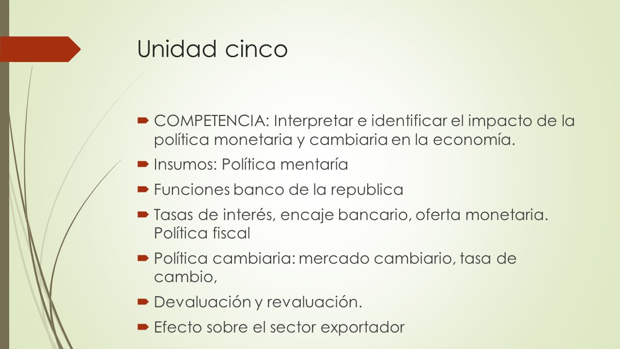Unidad cinco COMPETENCIA: Interpretar e identificar el impacto de la política monetaria y cambiaria en la economía.