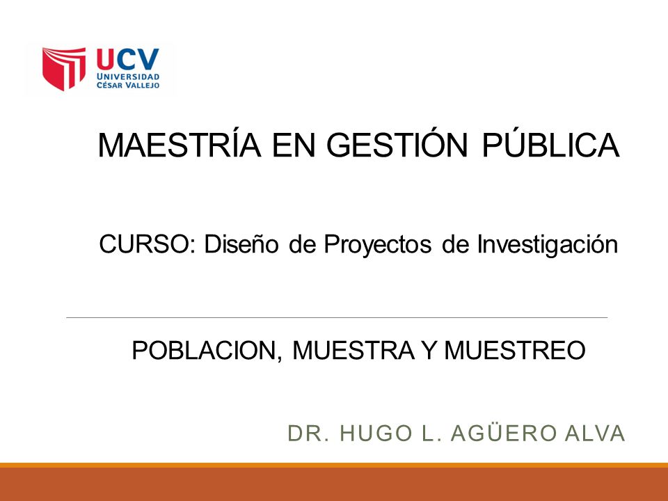 MAESTRÍA EN GESTIÓN PÚBLICA CURSO: Diseño de Proyectos de Investigación POBLACION, MUESTRA Y MUESTREO