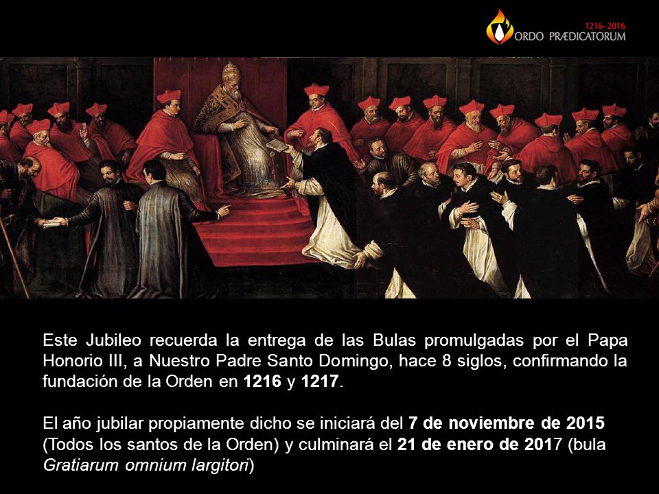 Este Jubileo recuerda la entrega de las Bulas promulgadas por el Papa Honorio III, a Nuestro Padre Santo Domingo, hace 8 siglos, confirmando la fundación de la Orden en 1216 y 1217.