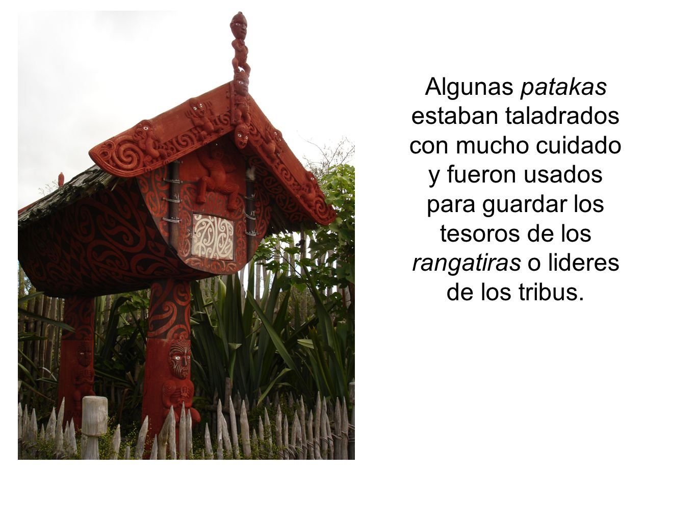 Algunas patakas estaban taladrados con mucho cuidado y fueron usados para guardar los tesoros de los rangatiras o lideres de los tribus.
