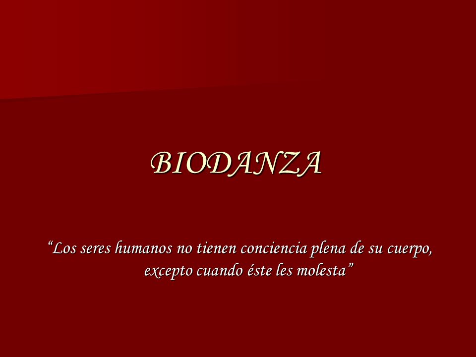 BIODANZA Los seres humanos no tienen conciencia plena de su cuerpo, excepto cuando éste les molesta