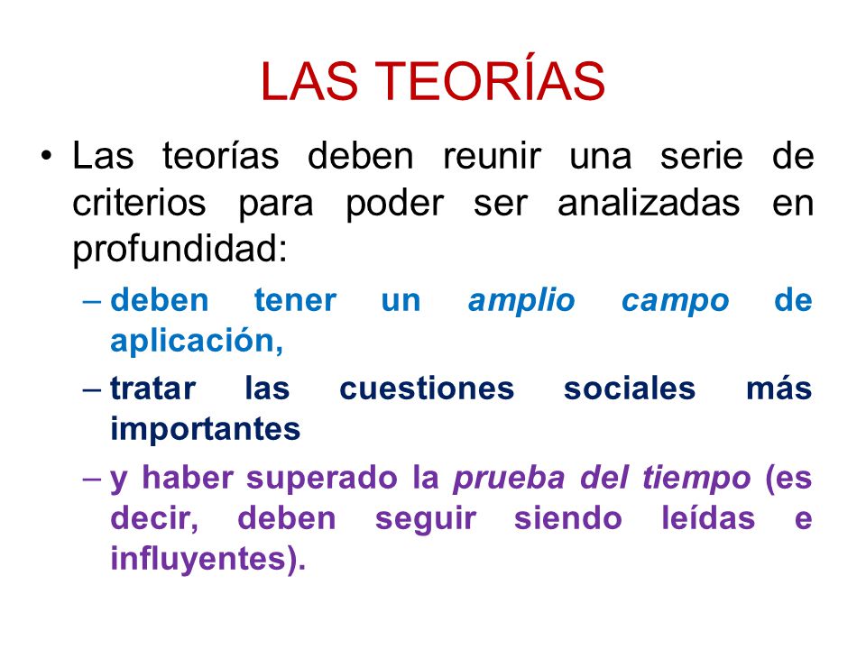 LAS TEORÍAS Las teorías deben reunir una serie de criterios para poder ser analizadas en profundidad: