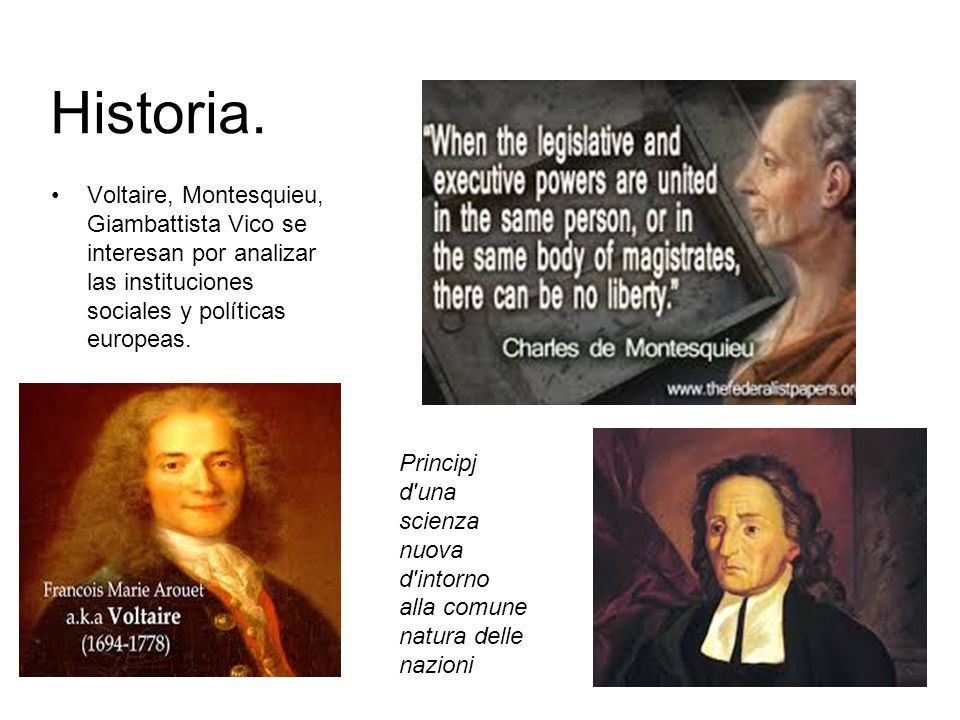 Historia. Voltaire, Montesquieu, Giambattista Vico se interesan por analizar las instituciones sociales y políticas europeas.
