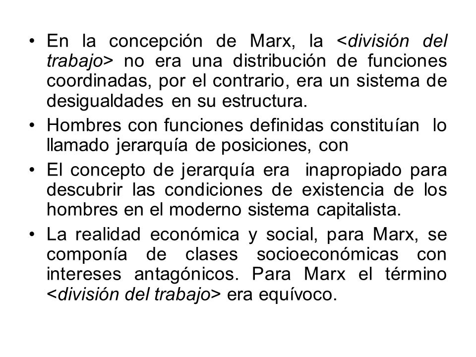En la concepción de Marx, la <división del trabajo> no era una distribución de funciones coordinadas, por el contrario, era un sistema de desigualdades en su estructura.