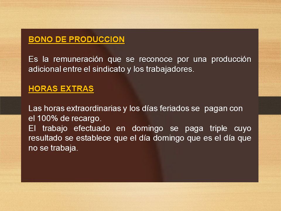 BONO DE PRODUCCION Es la remuneración que se reconoce por una producción adicional entre el sindicato y los trabajadores.