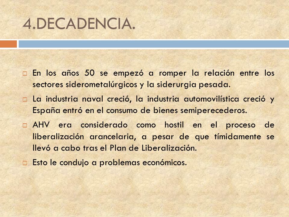 4.DECADENCIA. En los años 50 se empezó a romper la relación entre los sectores siderometalúrgicos y la siderurgia pesada.