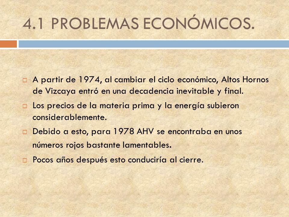 4.1 PROBLEMAS ECONÓMICOS. A partir de 1974, al cambiar el ciclo económico, Altos Hornos de Vizcaya entró en una decadencia inevitable y final.