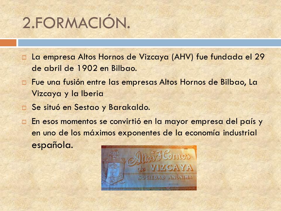 2.FORMACIÓN. La empresa Altos Hornos de Vizcaya (AHV) fue fundada el 29 de abril de 1902 en Bilbao.