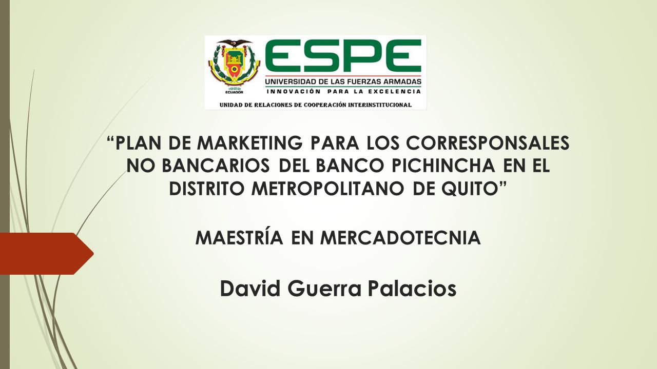 PLAN DE MARKETING PARA LOS CORRESPONSALES NO BANCARIOS DEL BANCO PICHINCHA EN EL DISTRITO METROPOLITANO DE QUITO MAESTRÍA EN MERCADOTECNIA David Guerra Palacios