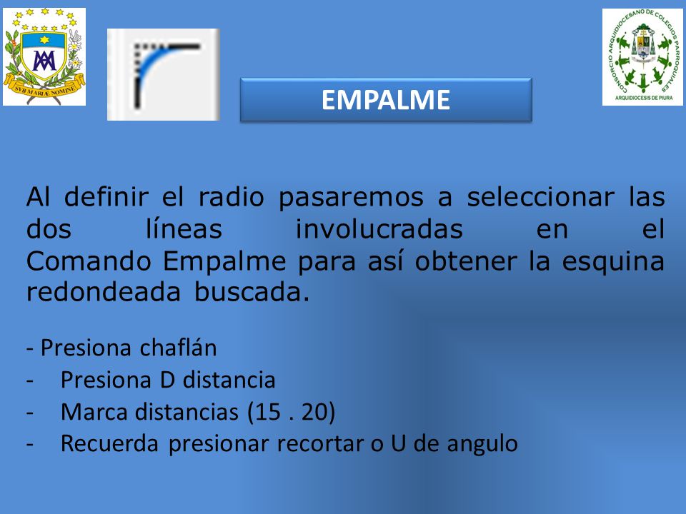 EMPALME Al definir el radio pasaremos a seleccionar las dos líneas involucradas en el Comando Empalme para así obtener la esquina redondeada buscada.
