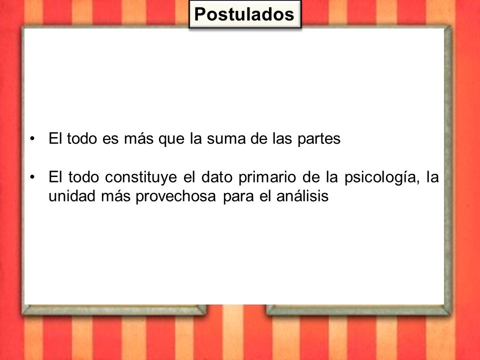 Postulados El todo es más que la suma de las partes