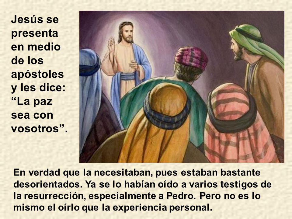 Jesús se presenta en medio de los apóstoles y les dice: La paz sea con vosotros .
