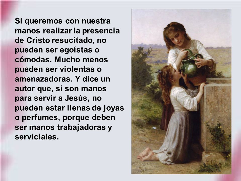 Si queremos con nuestra manos realizar la presencia de Cristo resucitado, no pueden ser egoístas o cómodas.