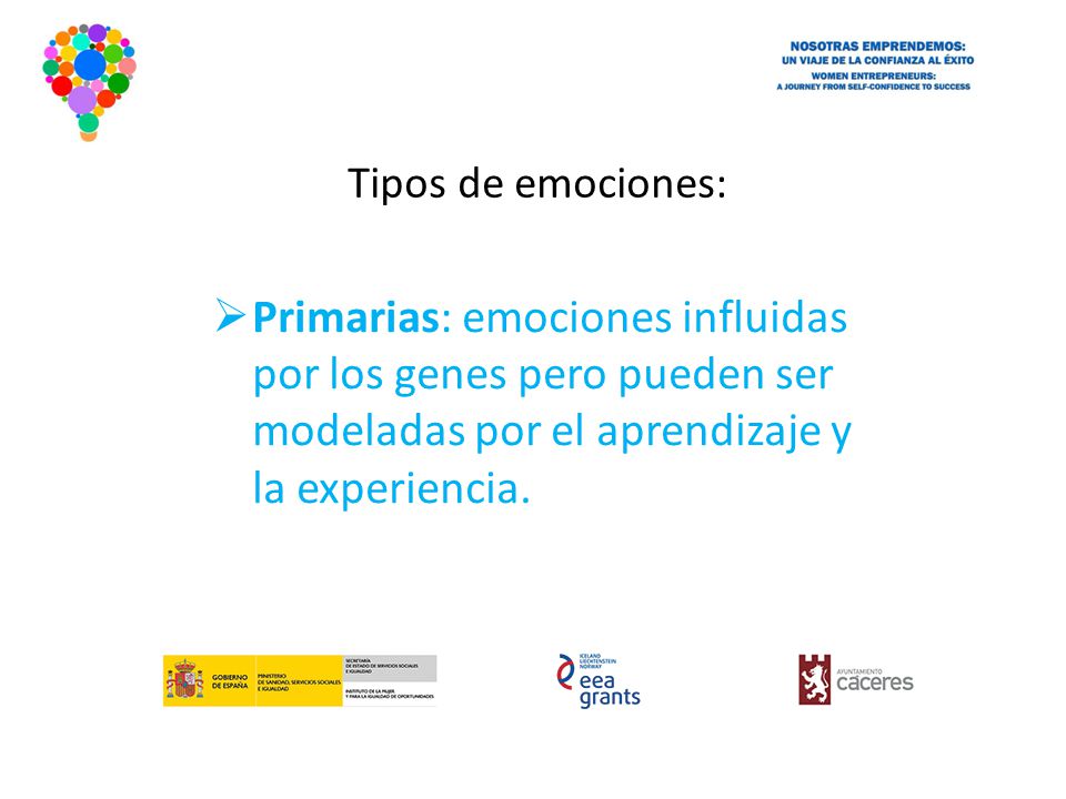 Tipos de emociones: Primarias: emociones influidas por los genes pero pueden ser modeladas por el aprendizaje y la experiencia.