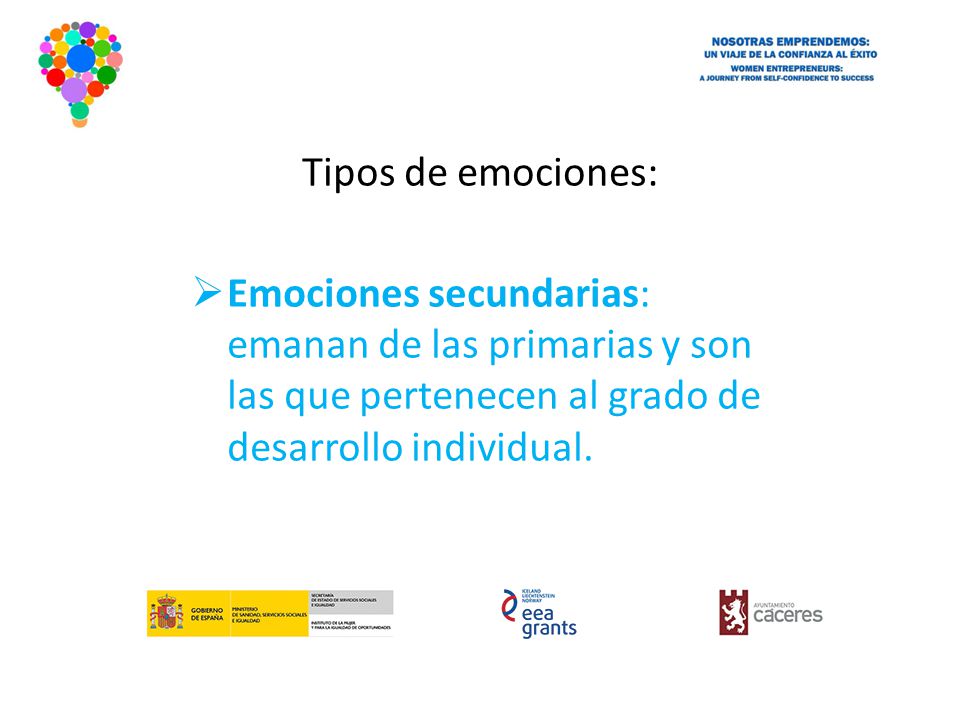 Tipos de emociones: Emociones secundarias: emanan de las primarias y son las que pertenecen al grado de desarrollo individual.