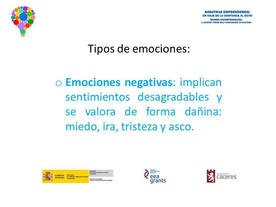 Tipos de emociones: Emociones negativas: implican sentimientos desagradables y se valora de forma dañina: miedo, ira, tristeza y asco.