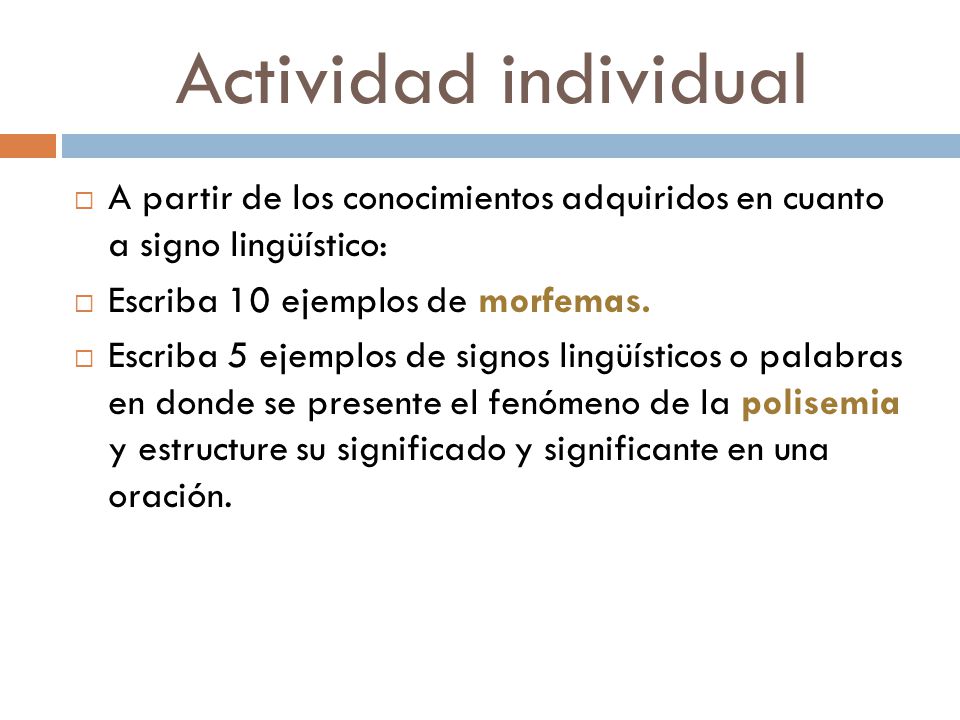 Actividad individual A partir de los conocimientos adquiridos en cuanto a signo lingüístico: Escriba 10 ejemplos de morfemas.