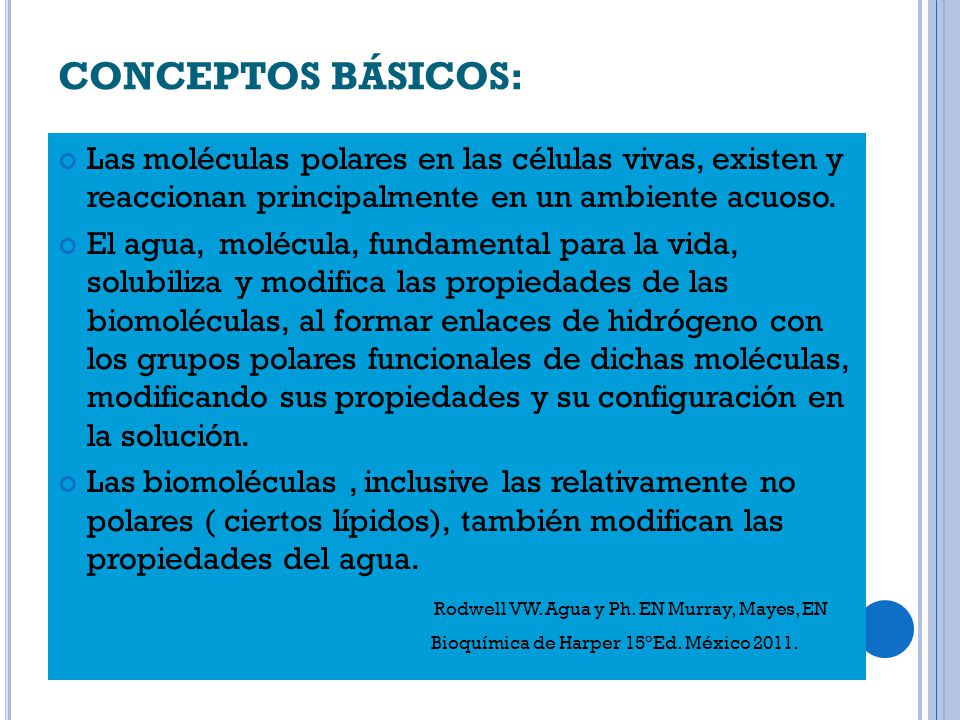 CONCEPTOS BÁSICOS: Las moléculas polares en las células vivas, existen y reaccionan principalmente en un ambiente acuoso.