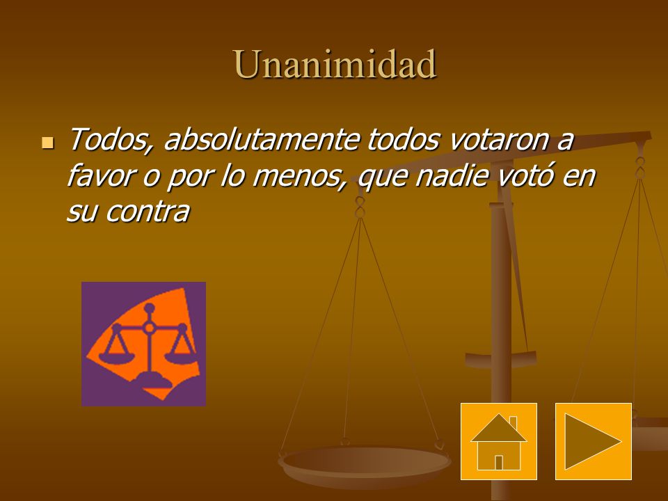 Unanimidad Todos, absolutamente todos votaron a favor o por lo menos, que nadie votó en su contra